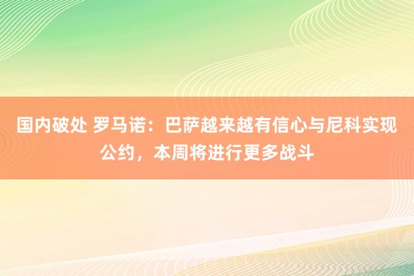 国内破处 罗马诺：巴萨越来越有信心与尼科实现公约，本周将进行更多战斗