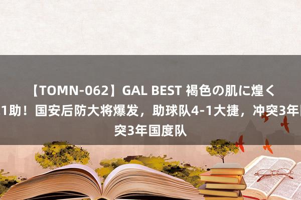 【TOMN-062】GAL BEST 褐色の肌に煌く汗 1球1助！国安后防大将爆发，助球队4-1大捷，冲突3年国度队