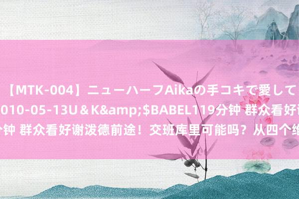 【MTK-004】ニューハーフAikaの手コキで愛して…。</a>2010-05-13U＆K&$BABEL119分钟 群众看好谢泼德前途！交班库里可能吗？从四个维度领略：并非妄思