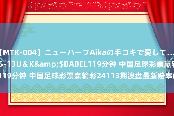 【MTK-004】ニューハーフAikaの手コキで愛して…。</a>2010-05-13U＆K&$BABEL119分钟 中国足球彩票赢输彩24113期澳盘最新赔率(14:00)