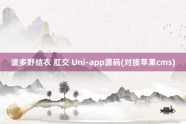 波多野结衣 肛交 Uni-app源码(对接苹果cms)